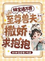 妹宝通万界，至尊兽夫撒娇求抱抱