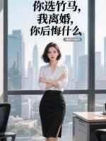 你选竹马，我离婚，你后悔什么？
